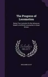 The Progress of Locomotion: Being Two Lectures on the Advances Made in Artificial Locomotion in Great Britain