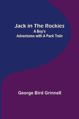 Jack in the Rockies: A Boy's Adventures with a Pack Train