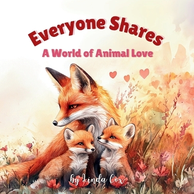 Everyone Shares: A World of Animal Love: A Rhyming Children's Book Celebrating Family, Friendship, and Baby Animals Around the World Valentine's Day Foxes, Penguins, Whales, Lions, and more Toddlers & Preschoolers (Ages 2-5)