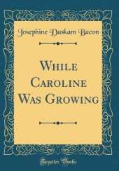 While Caroline Was Growing (Classic Reprint)