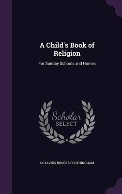 A Child's Book of Religion: For Sunday Schools and Homes