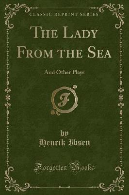 The Lady From the Sea: And Other Plays (Classic Reprint)