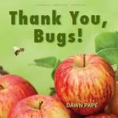 Thank You, Bugs!: Pollinators Are Our Friends