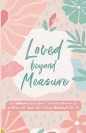 Loved Beyond Measure: A 3-Minute Daily Devotional for Teen Girls to Discover Their God-Given Identity & Worth