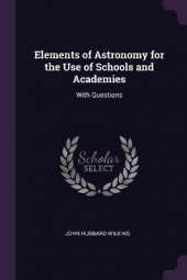 Elements of Astronomy for the Use of Schools and Academies: With Questions