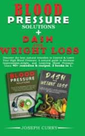 Blood pressure solutions + Dash for weight loss: Discover the best natural remedies to Control & Lower Your High Blood Pressure. A natural guide to decrease hypertension, weight, and Lowering Blood Pressure. Learn 40+ remedies & 40+recipes. 2 book