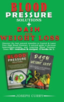Blood pressure solutions + Dash for weight loss: Discover the best natural remedies to Control & Lower Your High Blood Pressure. A natural guide to decrease hypertension, weight, and Lowering Blood Pressure. Learn 40+ remedies & 40+recipes. 2 book