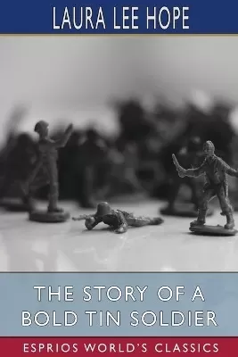 The Story of a Bold Tin Soldier (Esprios Classics): Illustrated by Harry L. Smith