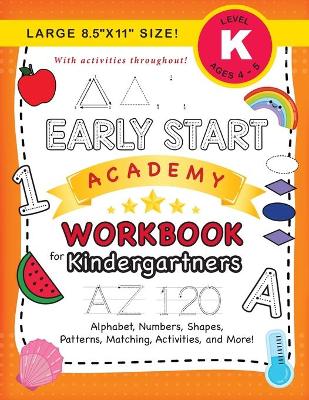 Early Start Academy Workbook for Kindergartners: (Ages 5-6) Alphabet, Numbers, Shapes, Sizes, Patterns, Matching, Activities, and More! (Large 8.5"x11" Size)