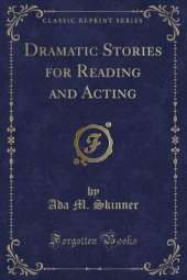 Dramatic Stories for Reading and Acting (Classic Reprint)