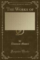The Works of Thomas Moore, Vol. 3: Comprehending All His Melodies, Ballads, Etc. ` (Classic Reprint)