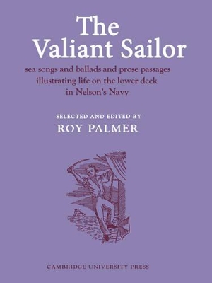 The Valiant Sailor: Sea Songs and Ballads and Prose Passages Illustrating Life on the Lower Deck in Nelson's Navy