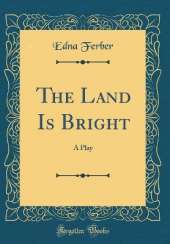 The Land Is Bright: A Play (Classic Reprint)