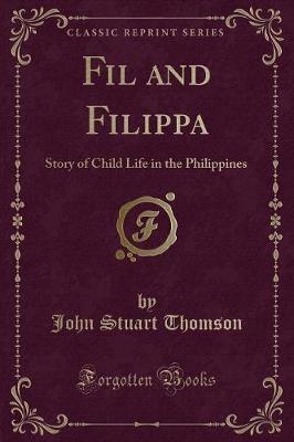 Fil and Filippa: Story of Child Life in the Philippines (Classic Reprint)
