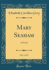 Mary Seaham, Vol. 1 of 3: A Novel (Classic Reprint)