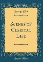 Scenes of Clerical Life (Classic Reprint)