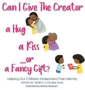 Can I Give The Creator a Hug, a Kiss, or a Fancy Gift?: Helping Our Children Understand Their Identity