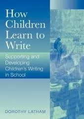 How Children Learn to Write: Supporting and Developing Children′s Writing in School
