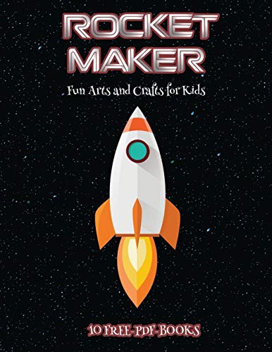 Fun Arts and Crafts for Kids (Rocket Maker): Make your own rockets using cut and paste. This book comes with collection of downloadable PDF books that will help your child make an excellent start to his/her education.