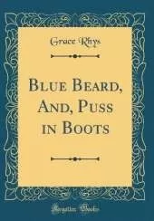 Blue Beard, And, Puss in Boots (Classic Reprint)