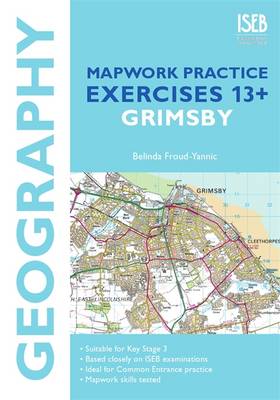 Geography Mapwork Practice Exercises 13+: Grimsby: Practice Exercises for Common Entrance Preparation