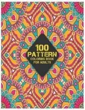 100 Pattern Coloring Book for Adults: Stress Relieving 100 Patterns Coloring Book with 100 Amazing Patterns of Beautiful flowers Patterns, Floral Patterns, Geometric Shapes and Animals Pattern