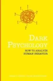 Dark Psychology: How to Analyze Human Behavior
