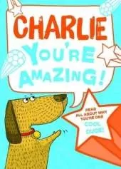 Charlie - You're Amazing!: Read All About Why You're One Cool Dude!