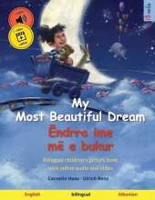 My Most Beautiful Dream - Ëndrra ime më e bukur (English - Albanian): Bilingual children's picture book, with online audio and video