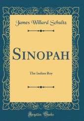 Sinopah: The Indian Boy (Classic Reprint)