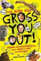 This Book Will Gross You Out: Strange and Disgusting Things About Animals, Food, and Your Body
