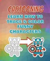 CARTOONING Complete Collection - Learn how to Trace and Color Funny Characters - Coloring Book for Kids: Easy to Draw Anime - Learning How to Draw Super Cute Kawaii Animals, Characters, Doodles and Things
