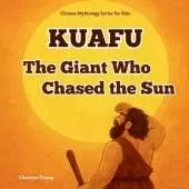 Kuafu - The Giant Who Chased the Sun: Chinese Mythology Stories for Kids