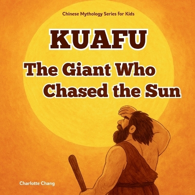 Kuafu - The Giant Who Chased the Sun: Chinese Mythology Stories for Kids