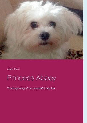 Princess Abbey: The beginning of my wonderful dog life