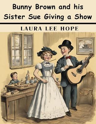 Bunny Brown and his Sister Sue Giving a Show