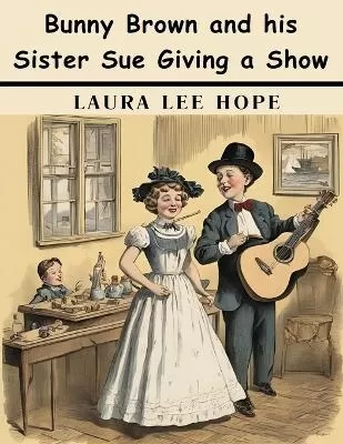 Bunny Brown and his Sister Sue Giving a Show