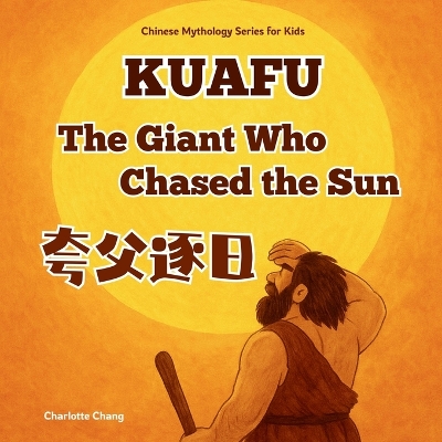 Kuafu - The Gaint Who Chased the Sun: Chinese Mythology Stories for Kids in English, Chinese, and Pinyin