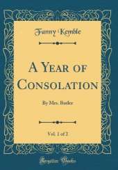 A Year of Consolation, Vol. 1 of 2: By Mrs. Butler (Classic Reprint)
