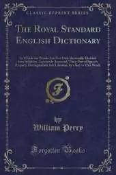 The Royal Standard English Dictionary: In Which the Words Are Not Only Rationally Divided Into Syllables, Accurately Accented, Their Part of Speech Properly Distinguished, but Likewise, by a Key to This Work (Classic Reprint)