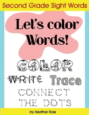 Second Grade Sight Words: Let's Color Words! Trace, write, connect the dots and learn to spell! 8.5 x 11 size, 113 pages!