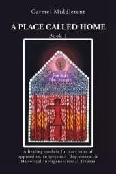A Place Called Home: A healing module for survivors of oppression, suppression, depression, and Historical Intergenerational Trauma