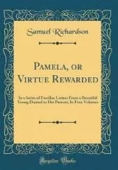 Pamela, or Virtue Rewarded: In a Series of Familiar Letters From a Beautiful Young Damsel to Her Parents; In Four Volumes (Classic Reprint)