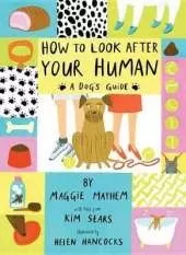 How to Look After Your Human: A Dog's Guide