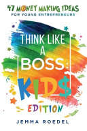 Think Like a Boss: 47 Money Making Ideas for Young Entrepreneurs, Earn Key Skills for Future Job Success in the Workplace or in Business. Helping Kids Learn Money Management Early