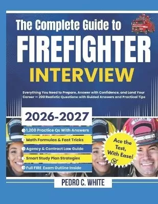 The Complete Guide to FireFighter Interview 2026-2027: Everything You Need to Prepare, Answer with Confidence, and Land Your Career -200 Realistic Questions with Guided Answers and Practical Tips