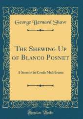 The Shewing Up of Blanco Posnet: A Sermon in Crude Melodrama (Classic Reprint)