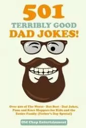 501 Terribly Good Dad Jokes!: Over 500 of The Worst - But Best - Dad Jokes, Puns and Knee Slappers for Kids and the Entire Family (Father's Day Special)