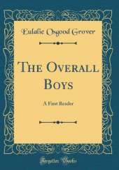 The Overall Boys: A First Reader (Classic Reprint)