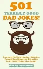 501 Terribly Good Dad Jokes!: Over 500 of The Worst - But Best - Dad Jokes, Puns and Knee Slappers for Kids and the Entire Family (Father's Day Special)